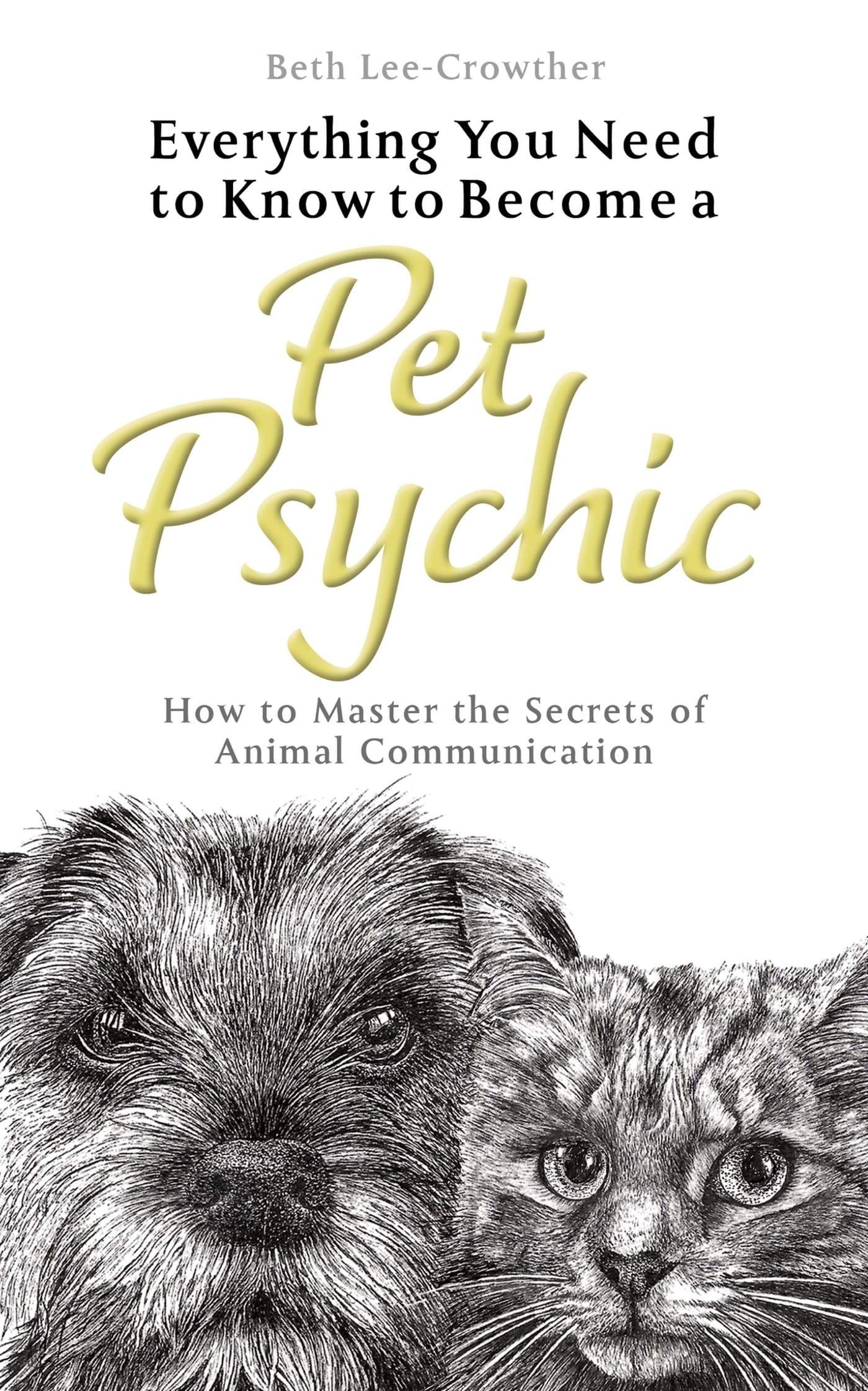 Everything You Need to Know to Become a Pet Psychic: How to Master